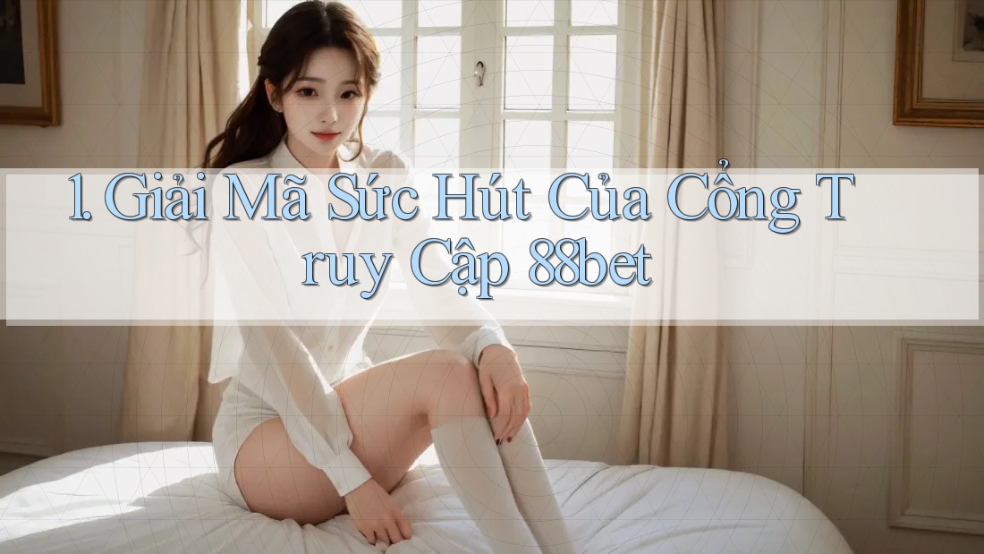 1. Giải Mã Sức Hút Của Cổng Truy Cập 88bet 1. Giải Mã Sức Hút Của Cổng Truy Cập 88bet