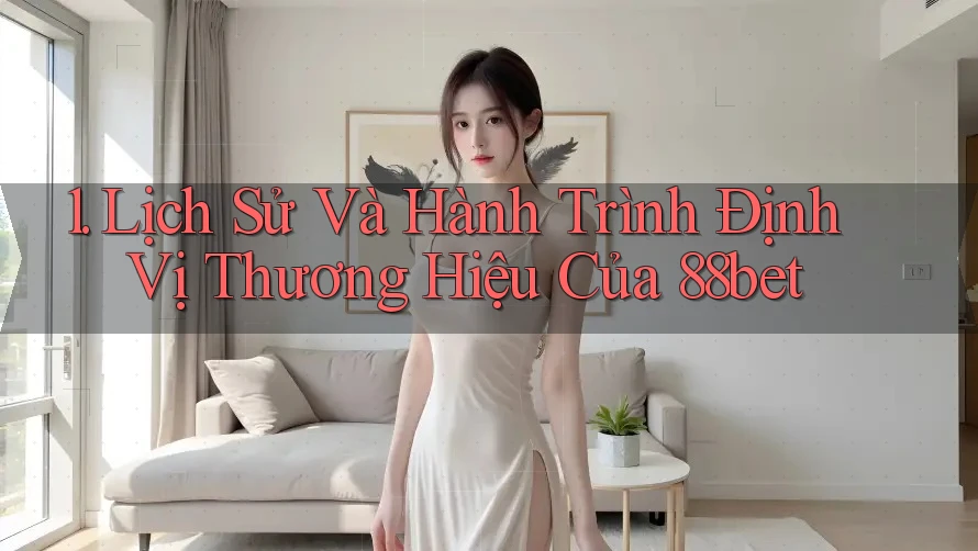 1. Lịch Sử Và Hành Trình Định Vị Thương Hiệu Của 88bet 1. Lịch Sử Và Hành Trình Định Vị Thương Hiệu Của 88bet