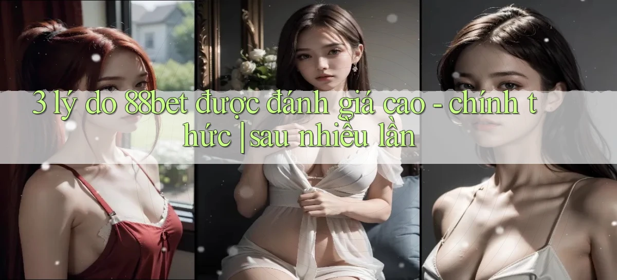 3 lý do 88bet được đánh giá cao   chính thức sau nhiều lần