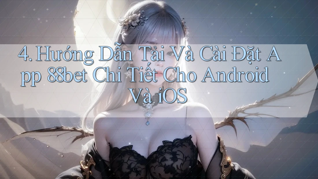 4. Hướng Dẫn Tải Và Cài Đặt App 88bet Chi Tiết Cho Android Và iOS 4. Hướng Dẫn Tải Và Cài Đặt App 88bet Chi Tiết Cho Android Và iOS