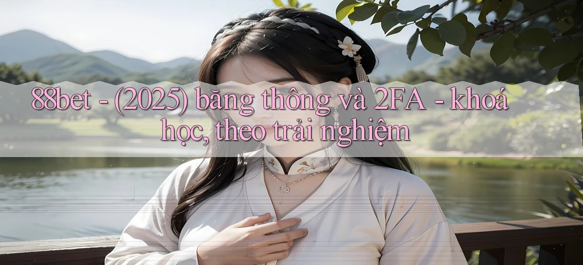 88bet   (2025) băng thông và 2FA   khoá học, theo trải nghiệm