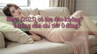 88bet (2025) có lừa đảo không hướng dẫn chi tiết 0 đồng