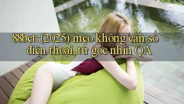 88bet (2025) mẹo không cần số điện thoại, từ góc nhìn QA