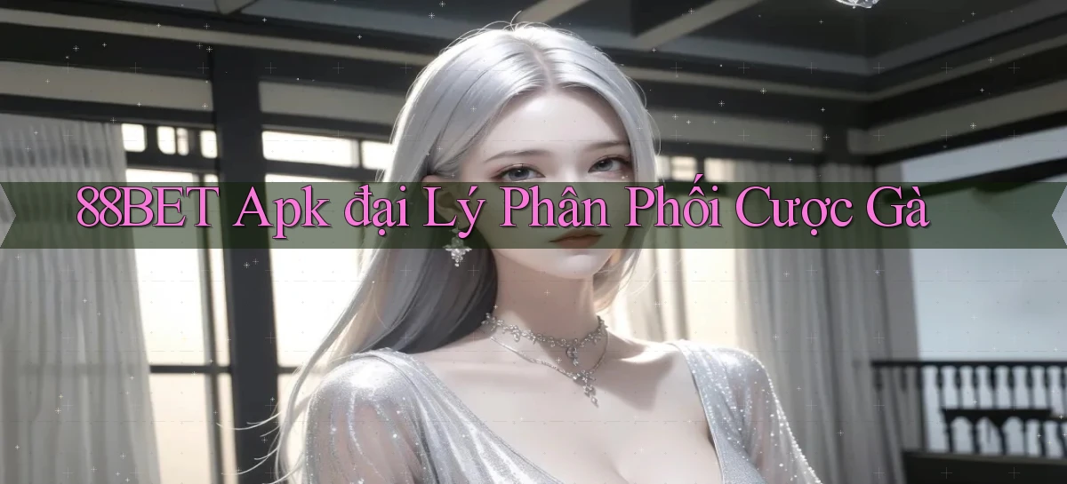 88bet  apk đại lý phân phối cược gà