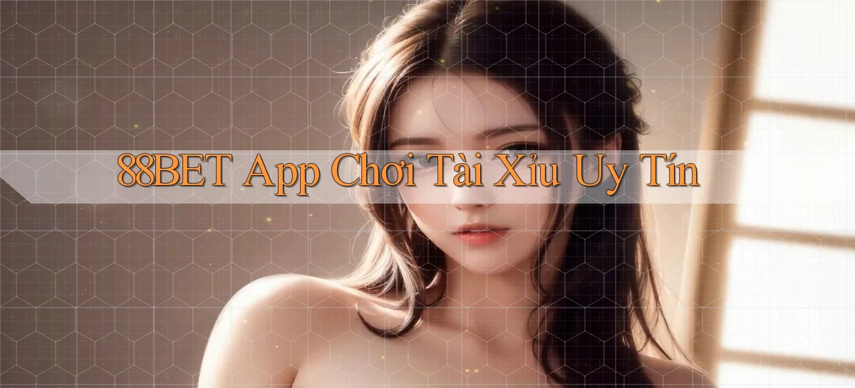 88bet app chơi tài xỉu uy tín