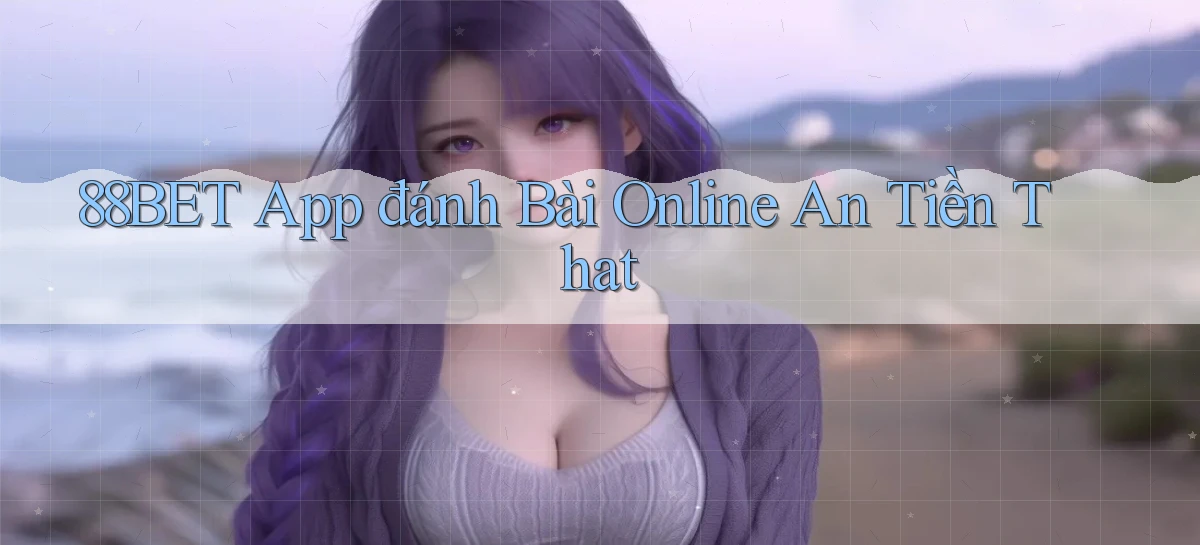 88bet app đánh bài online an tiền that