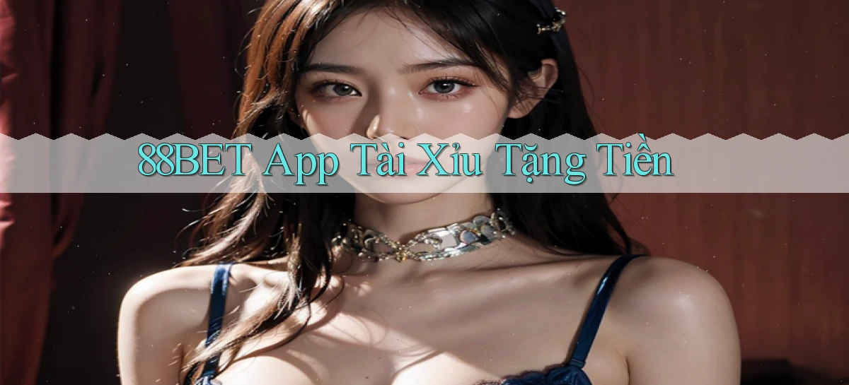 88bet app tài xỉu tặng tiền