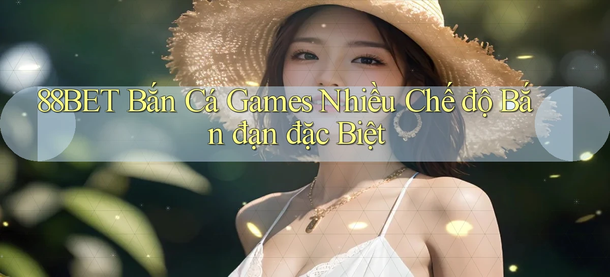 88bet  bắn cá games nhiều chế độ bắn đạn đặc biệt