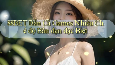88bet  bắn cá games nhiều chế độ bắn đạn đặc biệt