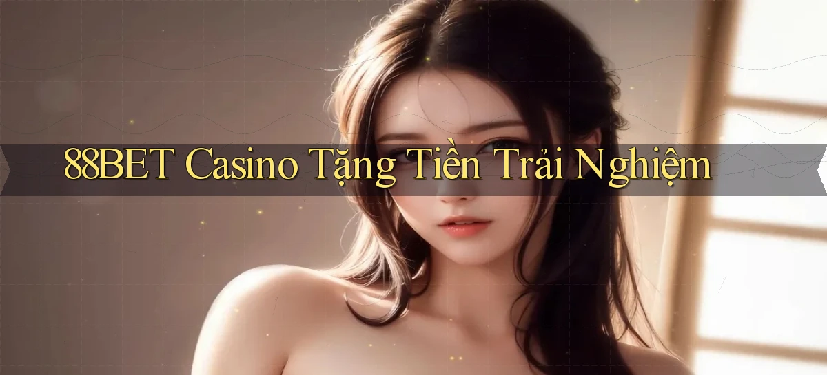 88bet casino tặng tiền trải nghiệm