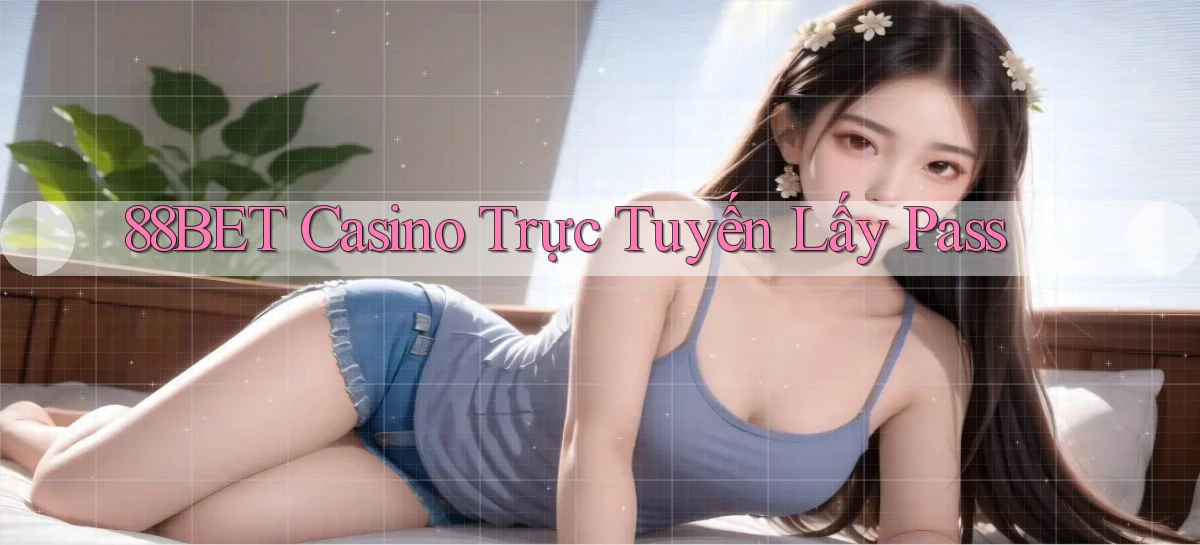 88bet casino trực tuyến lấy pass