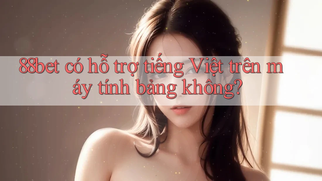 88bet có hỗ trợ tiếng Việt trên máy tính bảng không? 88bet có hỗ trợ tiếng Việt trên máy tính bảng không?