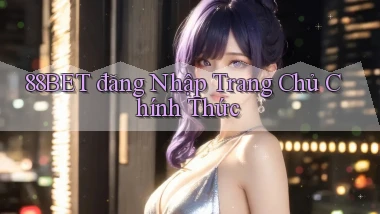 88bet  đăng nhập trang chủ chính thức