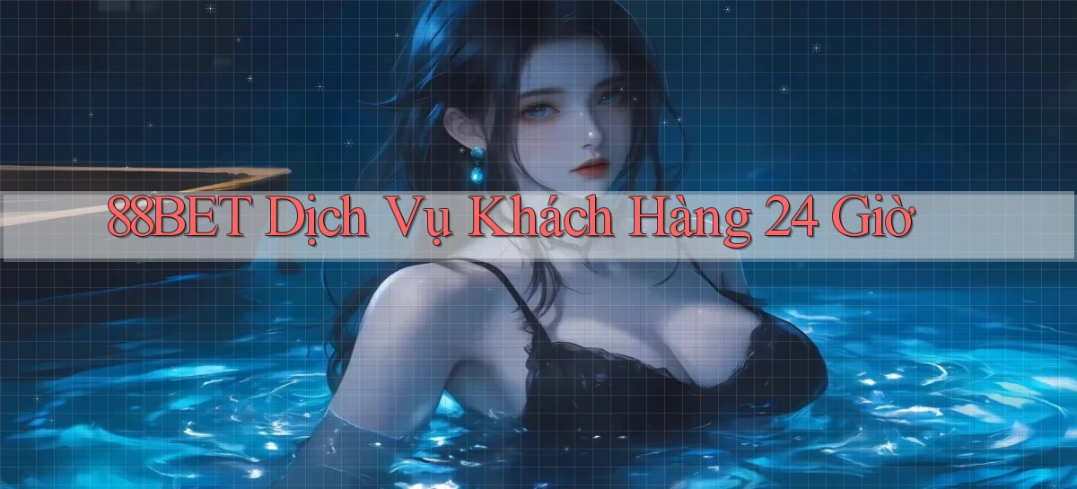 88bet Dịch vụ khách hàng 24 giờ