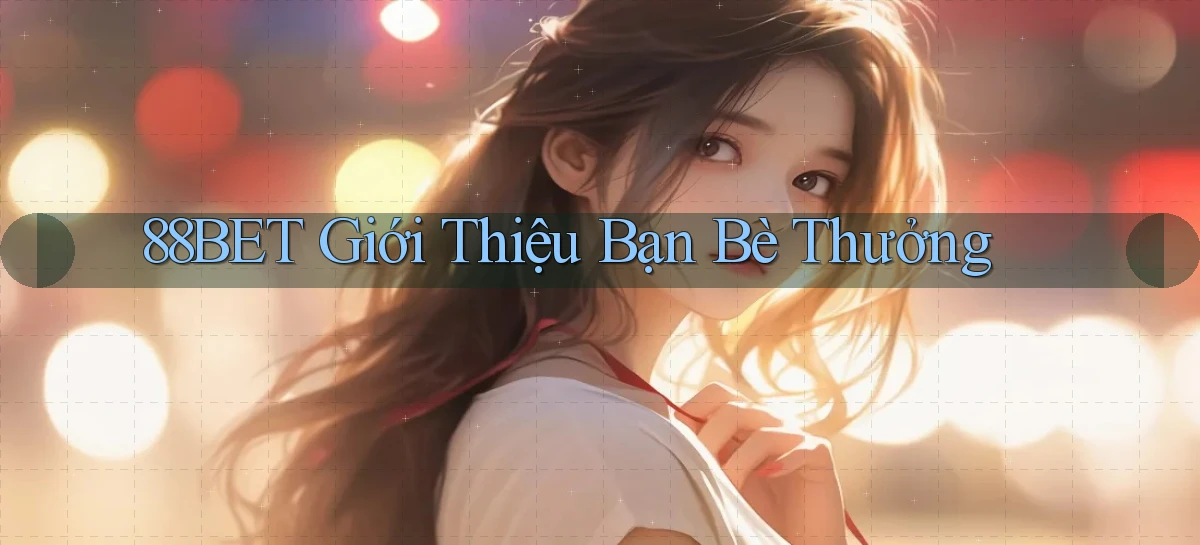 88bet  giới thiệu bạn bè thưởng