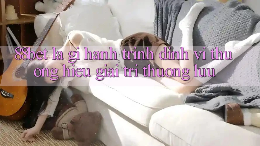88bet Là Gì? Hành Trình Định Vị Thương Hiệu Giải Trí Thượng lưu 88bet Là Gì? Hành Trình Định Vị Thương Hiệu Giải Trí Thượng lưu