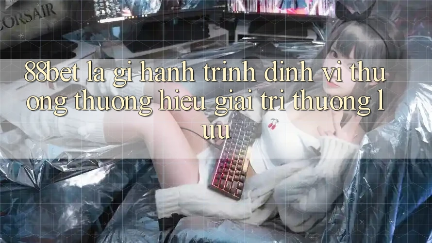 88bet Là Gì? Hành Trình Định Vị Thương thương Hiệu Giải Trí Thượng lưu 88bet Là Gì? Hành Trình Định Vị Thương thương Hiệu Giải Trí Thượng lưu