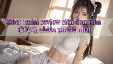 88bet mini review siêu đơn giản (2026), nhiều ưu đãi nhất