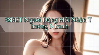88bet  người dùng mới nhận thưởng nhanh