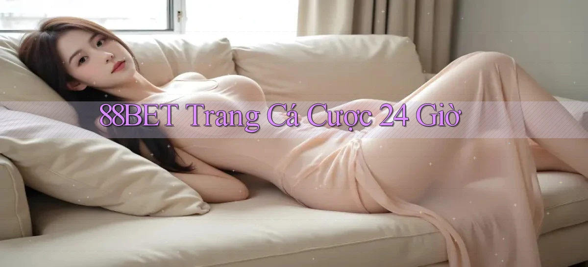 88bet trang cá cược 24 giờ