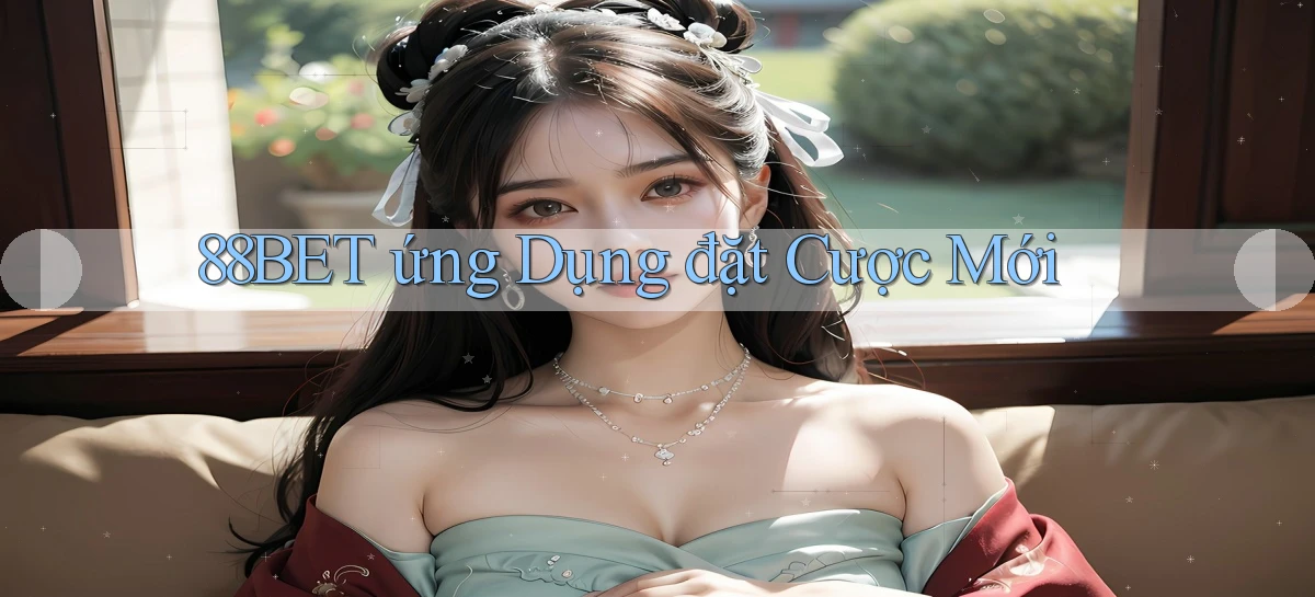 88bet  ứng dụng đặt cược mới