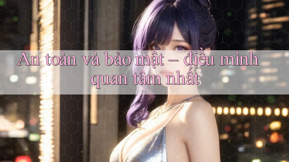 An Toàn và Bảo Mật: Điều Mình Quan Tâm Nhất An Toàn và Bảo Mật: Điều Mình Quan Tâm Nhất