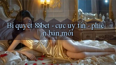 Bí quyết 88bet   cực uy tín   phiên bản mới