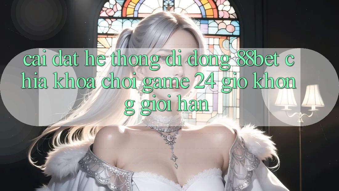 Cài đặt Hệ thống di động 88bet - Chìa Khóa Chơi Game 24 Giờ Không Giới Hạn Cài đặt Hệ thống di động 88bet - Chìa Khóa Chơi Game 24 Giờ Không Giới Hạn