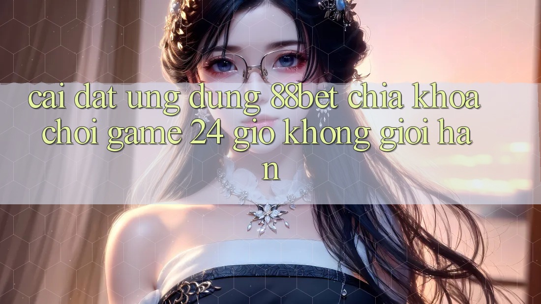 Cài đặt Ứng Dụng 88bet - Chìa Khóa Chơi Game 24 Giờ Không Giới Hạn Cài đặt Ứng Dụng 88bet - Chìa Khóa Chơi Game 24 Giờ Không Giới Hạn