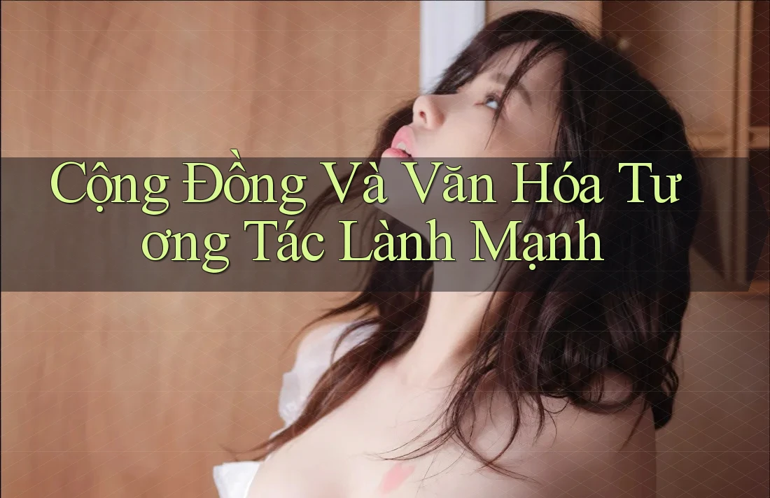 Cộng Đồng Và Văn Hóa Tương Tác Lành Mạnh