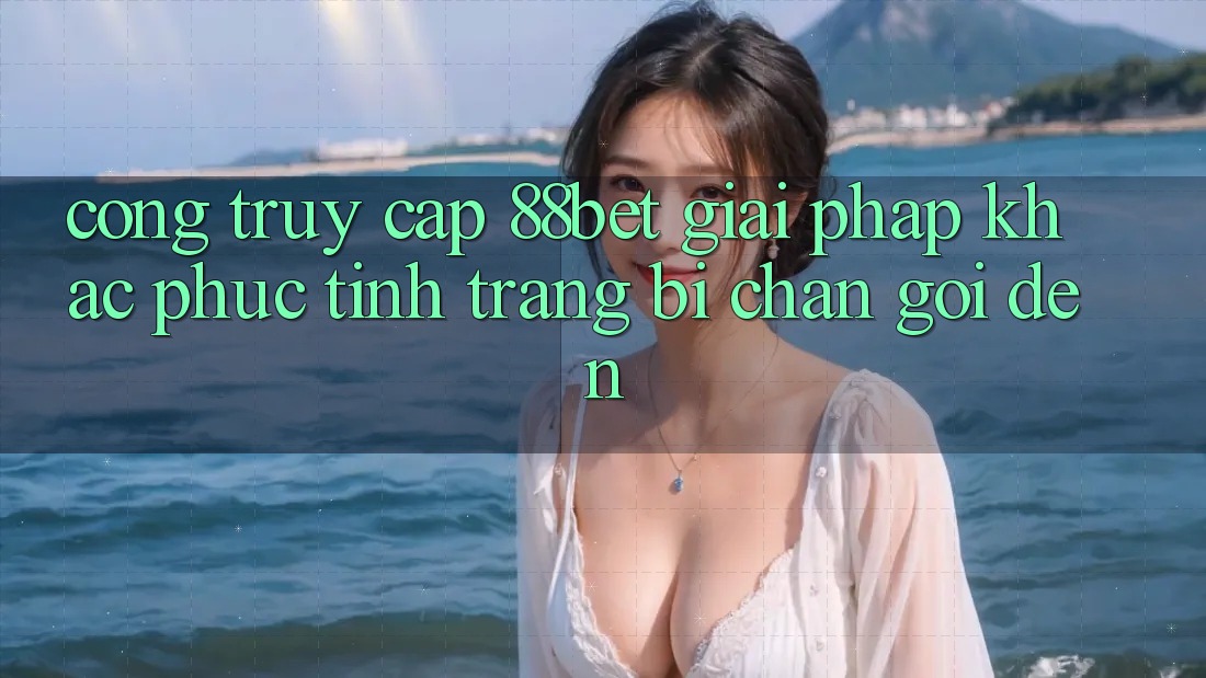 Cổng Truy Cập 88bet - Giải Pháp Khắc Phục Tình Trạng Bị Chặn Gọi đến Cổng Truy Cập 88bet - Giải Pháp Khắc Phục Tình Trạng Bị Chặn Gọi đến