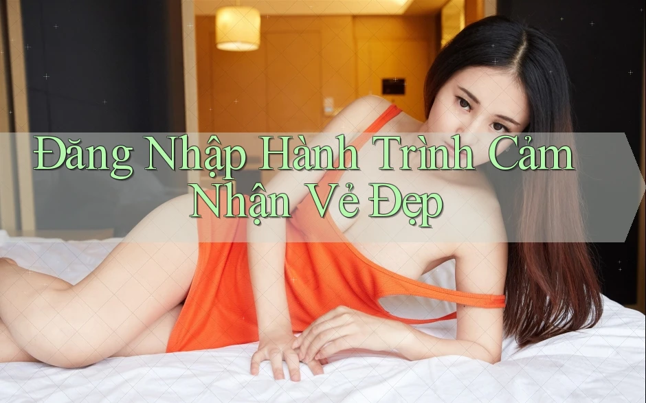 Đăng Nhập Hành Trình Cảm Nhận Vẻ Đẹp