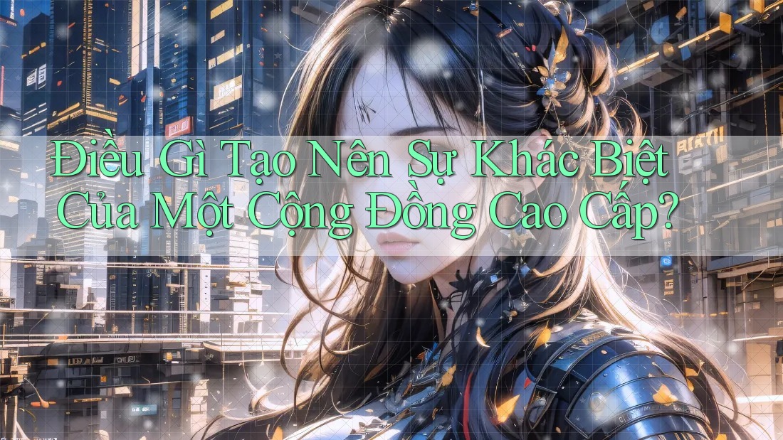 Điều Gì Tạo Nên Sự Khác Biệt Của Một Cộng Đồng Cao Cấp? Điều Gì Tạo Nên Sự Khác Biệt Của Một Cộng Đồng Cao Cấp?