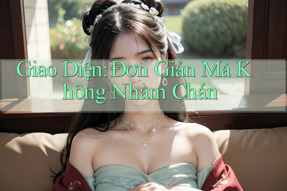 Giao Diện: Đơn Giản Mà Không Nhàm Chán Giao Diện: Đơn Giản Mà Không Nhàm Chán