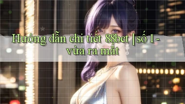 Hướng dẫn chi tiết 88bet số 1   vừa ra mắt