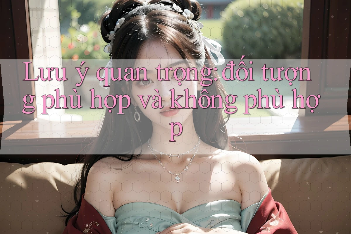 Lưu ý quan trọng: đối tượng phù hợp và không phù hợp Lưu ý quan trọng: đối tượng phù hợp và không phù hợp