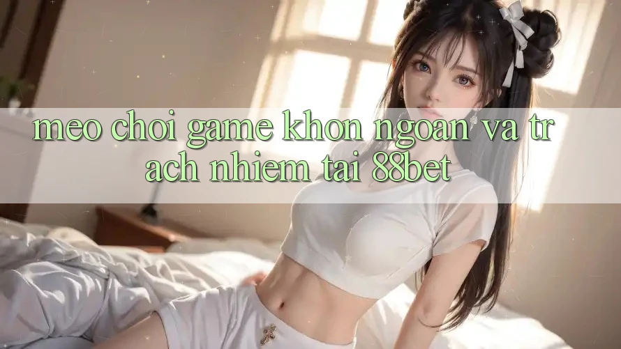 Mẹo Chơi Game Khôn Ngoan Và Trách Nhiệm Tại 88bet