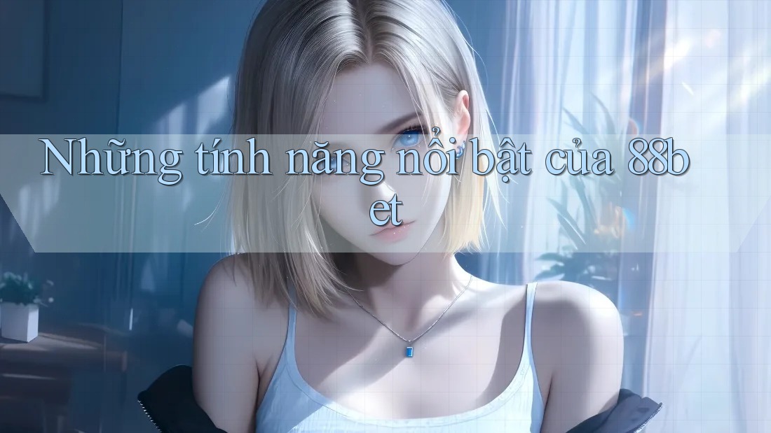 Những tính năng nổi bật của 88bet
