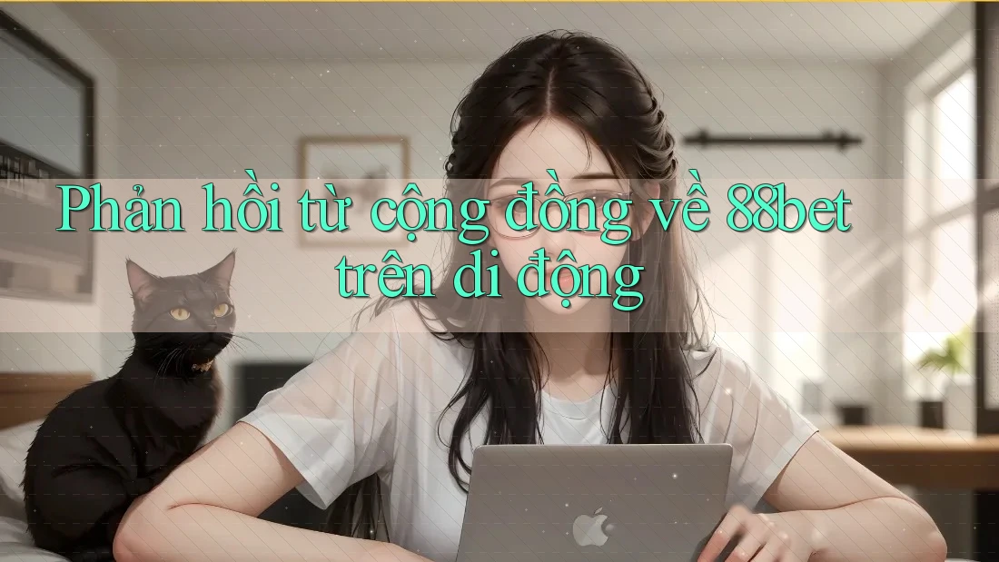 Phản hồi từ cộng đồng về 88bet trên di động Phản hồi từ cộng đồng về 88bet trên di động