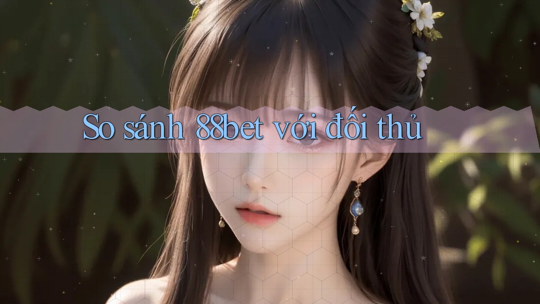 So sánh 88bet với đối thủ So sánh 88bet với đối thủ