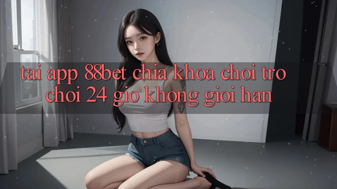 Tải App 88bet - Chìa Khóa Chơi Trò chơi 24 Giờ Không Giới Hạn Tải App 88bet - Chìa Khóa Chơi Trò chơi 24 Giờ Không Giới Hạn