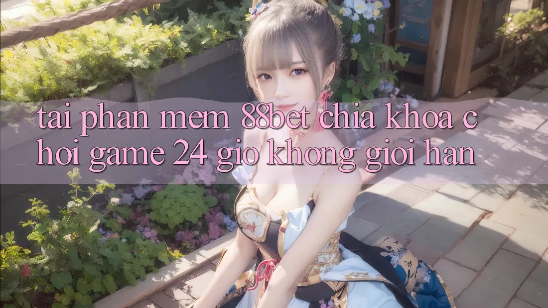 Tải Phần mềm 88bet - Chìa Khóa Chơi Game 24 Giờ Không Giới Hạn Tải Phần mềm 88bet - Chìa Khóa Chơi Game 24 Giờ Không Giới Hạn