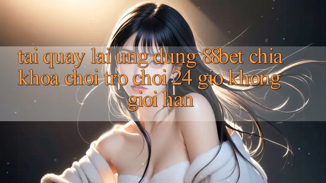 Tải quay lại Ứng Dụng 88bet - Chìa Khóa Chơi Trò chơi 24 Giờ Không Giới Hạn Tải quay lại Ứng Dụng 88bet - Chìa Khóa Chơi Trò chơi 24 Giờ Không Giới Hạn
