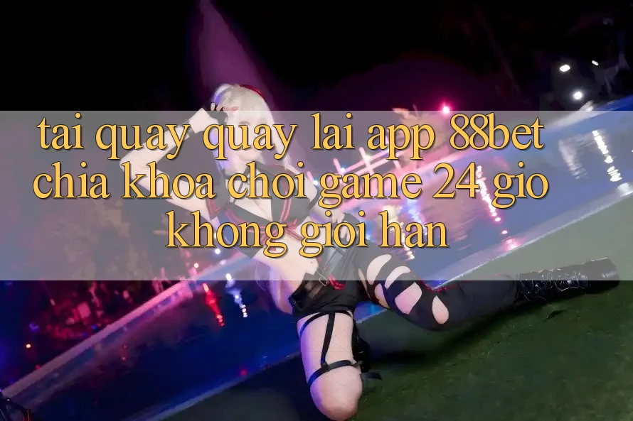 Tải quay quay lại App 88bet - Chìa Khóa Chơi Game 24 Giờ Không Giới Hạn Tải quay quay lại App 88bet - Chìa Khóa Chơi Game 24 Giờ Không Giới Hạn
