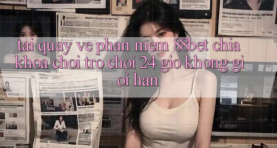 Tải quay về Phần mềm 88bet - Chìa Khóa Chơi Trò chơi 24 Giờ Không Giới Hạn Tải quay về Phần mềm 88bet - Chìa Khóa Chơi Trò chơi 24 Giờ Không Giới Hạn