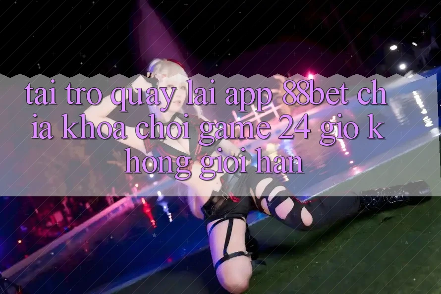 Tải trở quay lại App 88bet - Chìa Khóa Chơi Game 24 Giờ Không Giới Hạn Tải trở quay lại App 88bet - Chìa Khóa Chơi Game 24 Giờ Không Giới Hạn