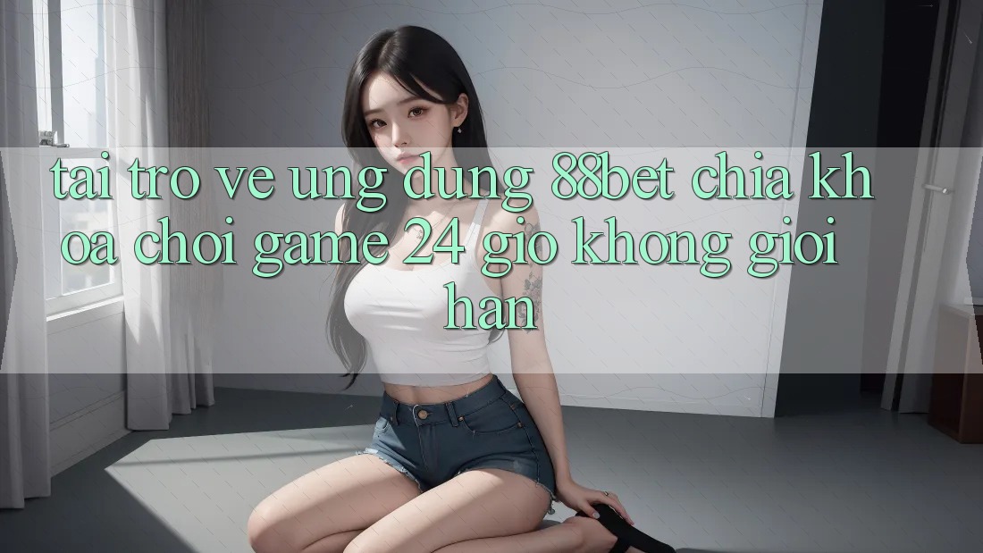 Tải trở về Ứng Dụng 88bet - Chìa Khóa Chơi Game 24 Giờ Không Giới Hạn