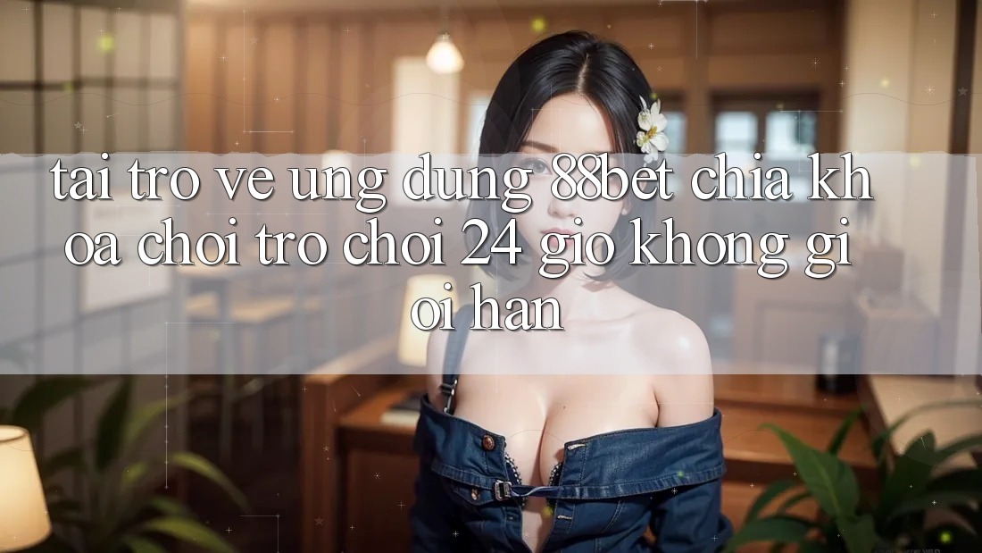 Tải trở về Ứng Dụng 88bet - Chìa Khóa Chơi Trò chơi 24 Giờ Không Giới Hạn Tải trở về Ứng Dụng 88bet - Chìa Khóa Chơi Trò chơi 24 Giờ Không Giới Hạn