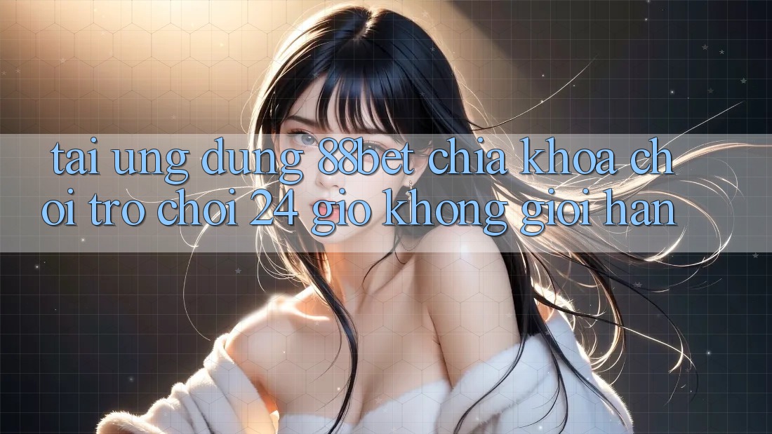 Tải Ứng Dụng 88bet - Chìa Khóa Chơi Trò chơi 24 Giờ Không Giới Hạn Tải Ứng Dụng 88bet - Chìa Khóa Chơi Trò chơi 24 Giờ Không Giới Hạn