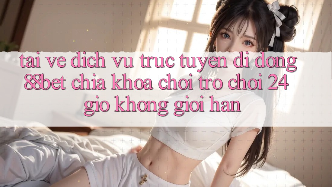 Tải về Dịch vụ trực tuyến di động 88bet - Chìa Khóa Chơi Trò chơi 24 Giờ Không Giới Hạn Tải về Dịch vụ trực tuyến di động 88bet - Chìa Khóa Chơi Trò chơi 24 Giờ Không Giới Hạn